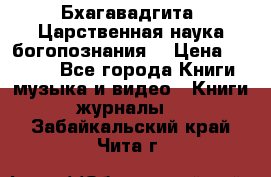 Бхагавадгита. Царственная наука богопознания. › Цена ­ 2 000 - Все города Книги, музыка и видео » Книги, журналы   . Забайкальский край,Чита г.